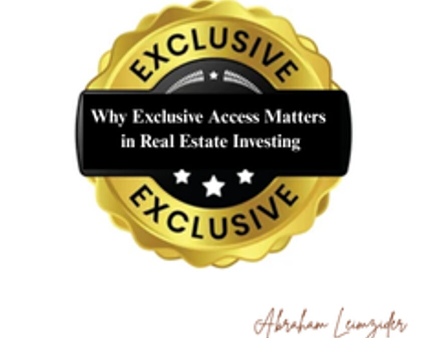 Why Exclusive Access Matters in Real Estate Investing